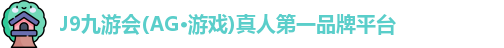 J9九游会(AG·游戏)真人第一品牌平台